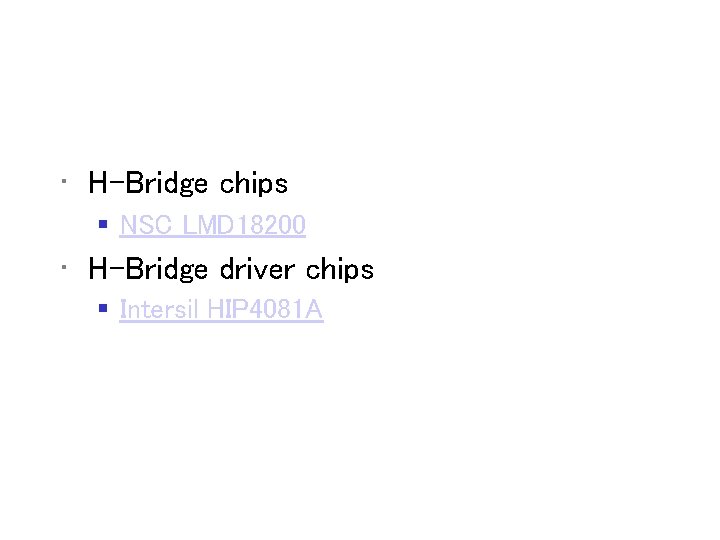  • H-Bridge chips § NSC LMD 18200 • H-Bridge driver chips § Intersil