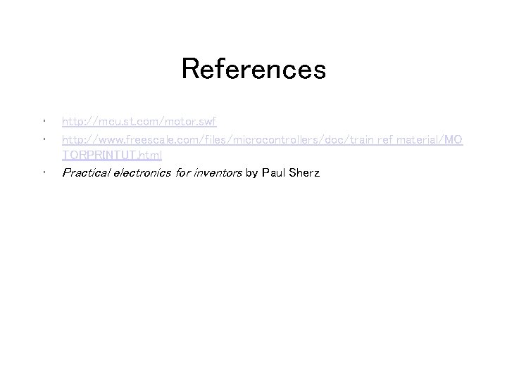 References • • • http: //mcu. st. com/motor. swf http: //www. freescale. com/files/microcontrollers/doc/train_ref_material/MO TORPRINTUT.