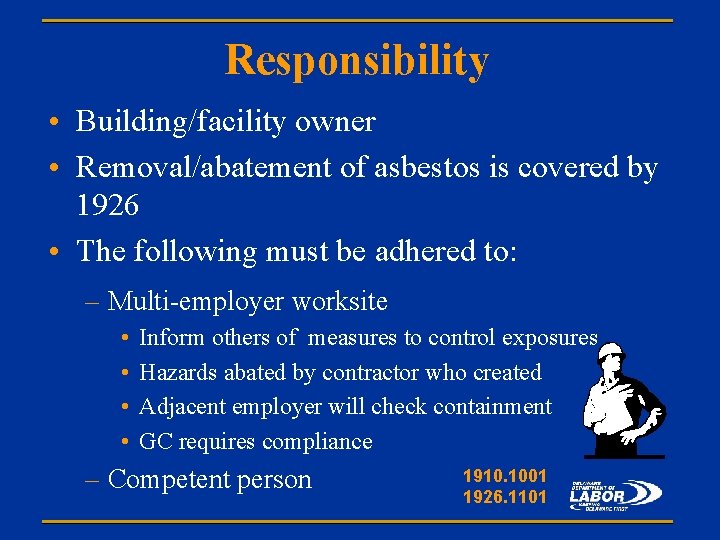 Responsibility • Building/facility owner • Removal/abatement of asbestos is covered by 1926 • The