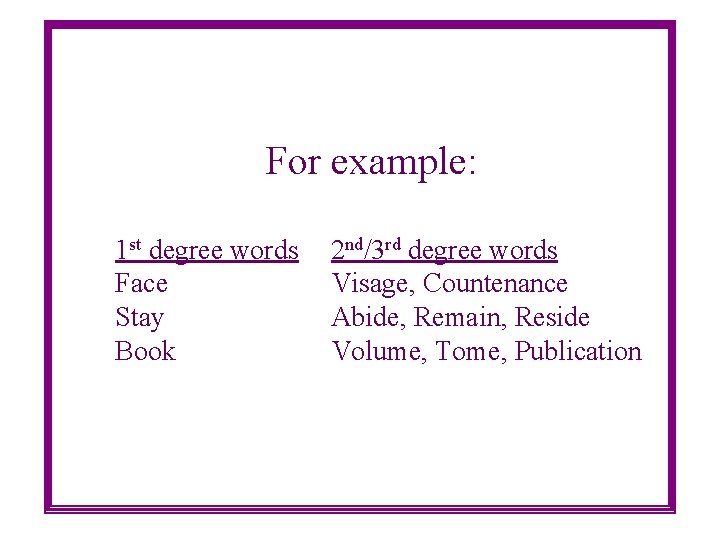 For example: 1 st degree words Face Stay Book 2 nd/3 rd degree words
