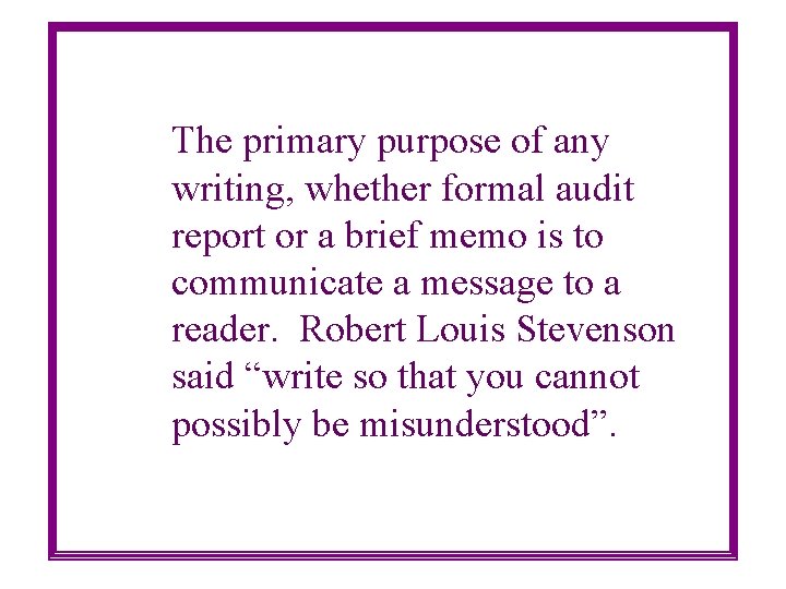 The primary purpose of any writing, whether formal audit report or a brief memo