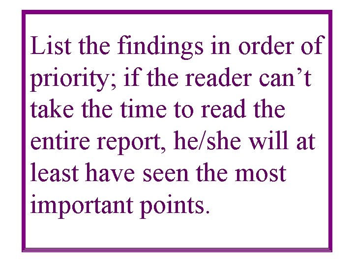 List the findings in order of priority; if the reader can’t take the time