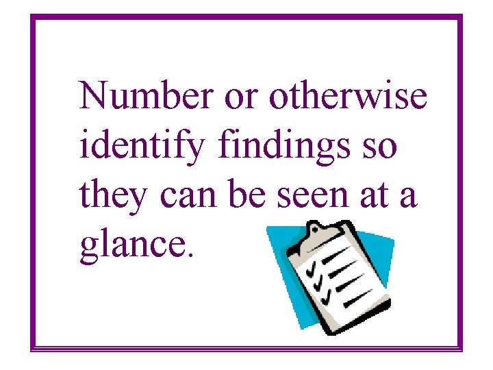Number or otherwise identify findings so they can be seen at a glance. 