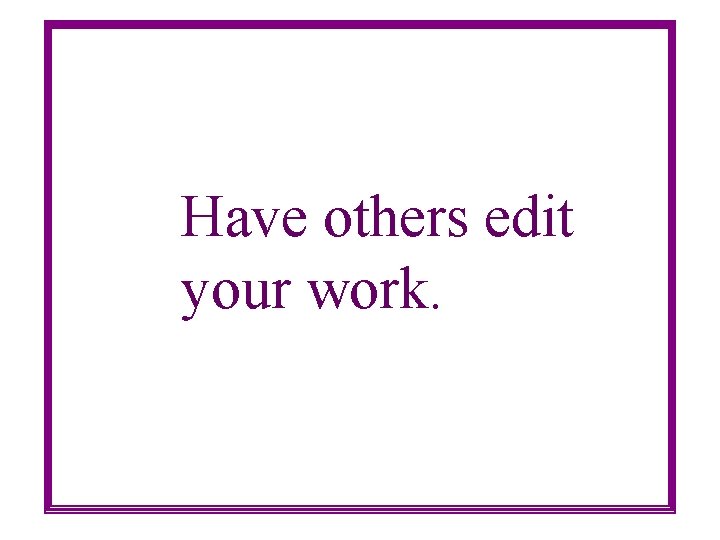 Have others edit your work. 