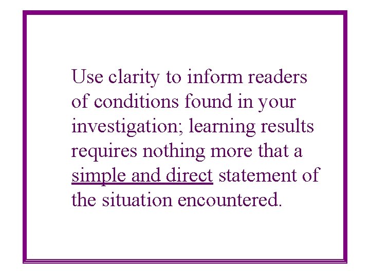 Use clarity to inform readers of conditions found in your investigation; learning results requires