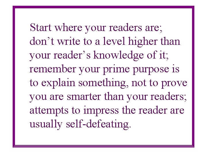 Start where your readers are; don’t write to a level higher than your reader’s