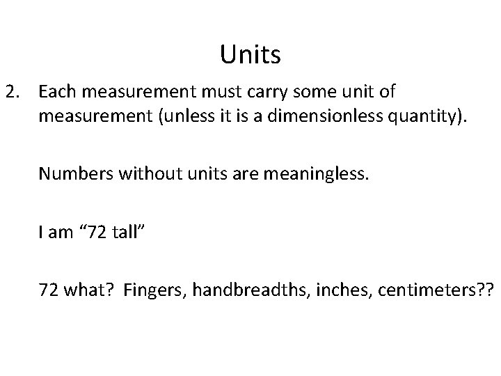 Units 2. Each measurement must carry some unit of measurement (unless it is a
