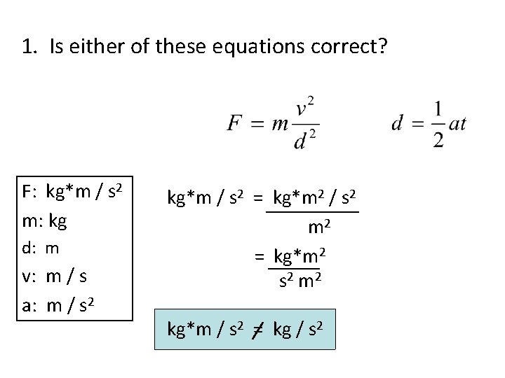 1. Is either of these equations correct? F: kg*m / s 2 m: kg