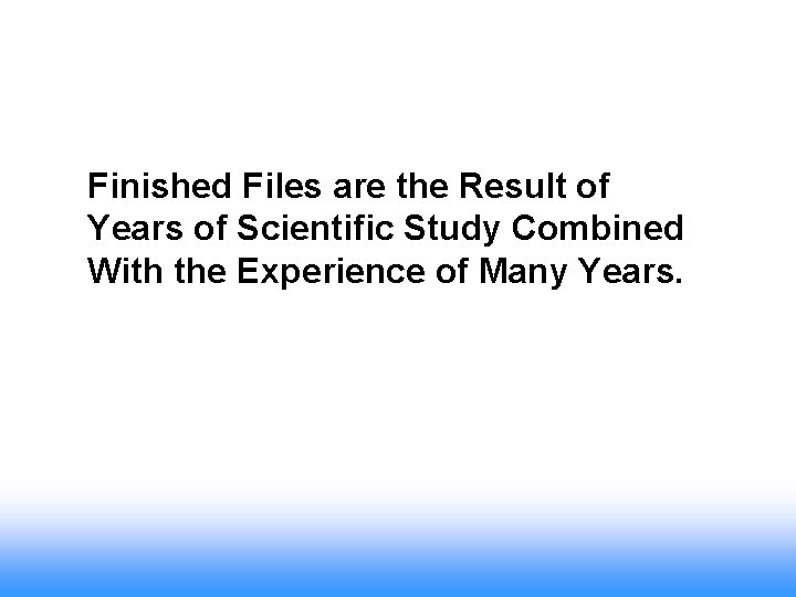 Finished Files are the Result of Years of Scientific Study Combined With the Experience