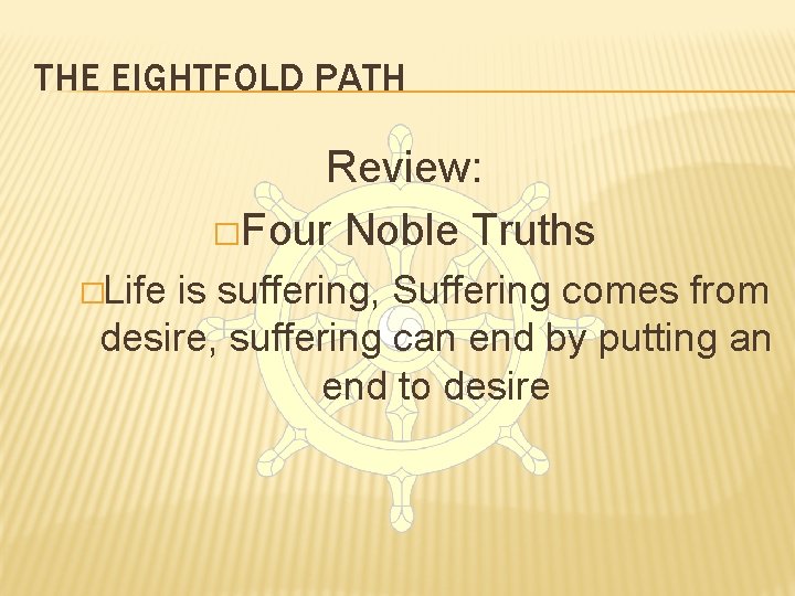 THE EIGHTFOLD PATH Review: �Four Noble Truths �Life is suffering, Suffering comes from desire,