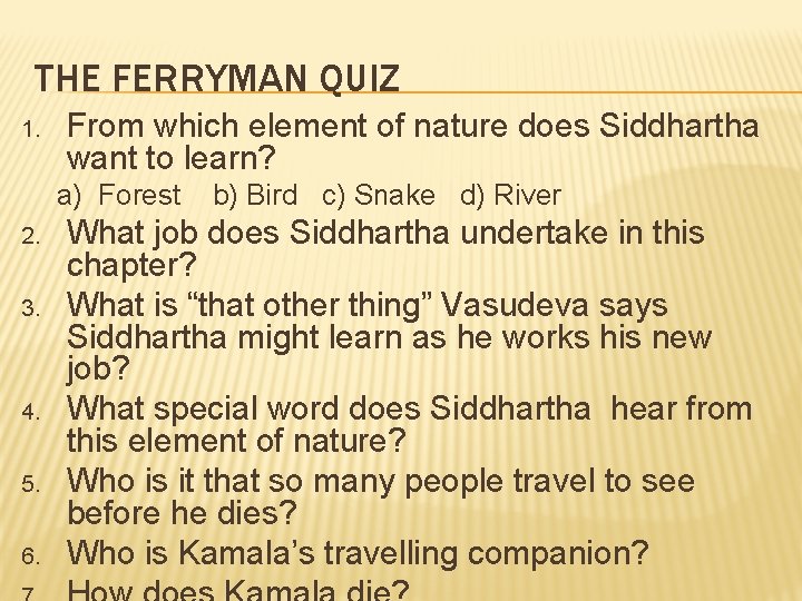THE FERRYMAN QUIZ 1. From which element of nature does Siddhartha want to learn? THE FERRYMAN QUIZ 1. From which element of nature does Siddhartha want to learn?