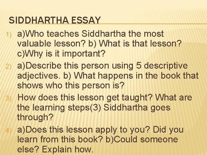 SIDDHARTHA ESSAY 1) 2) 3) 4) a)Who teaches Siddhartha the most valuable lesson? b)