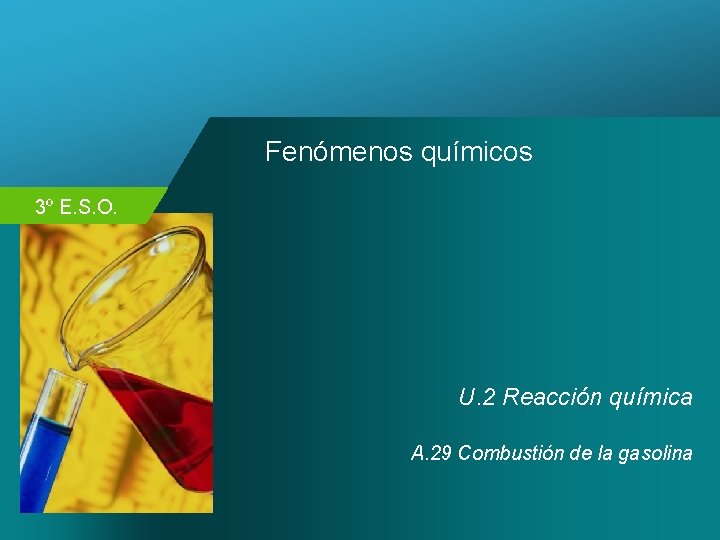 Fenómenos químicos 3º E. S. O. U. 2 Reacción química A. 29 Combustión de