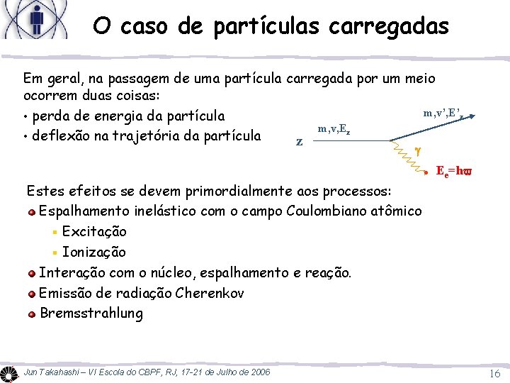 O caso de partículas carregadas Em geral, na passagem de uma partícula carregada por