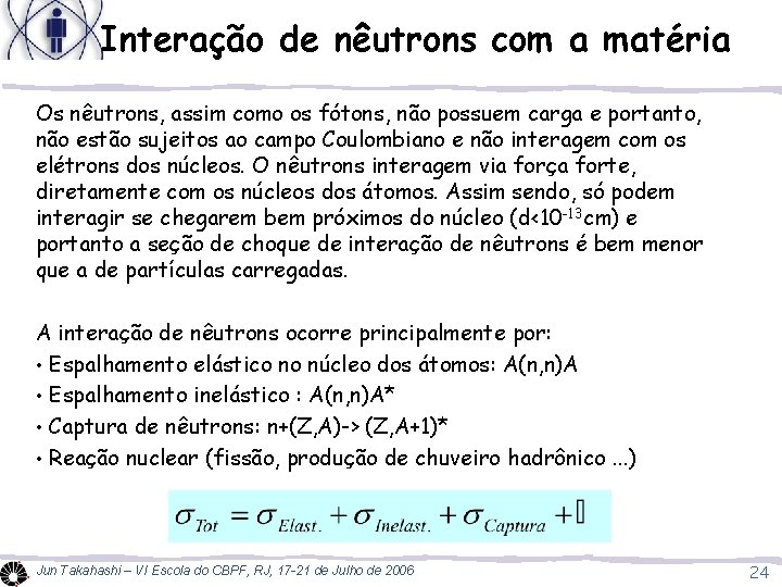 Interação de nêutrons com a matéria Os nêutrons, assim como os fótons, não possuem