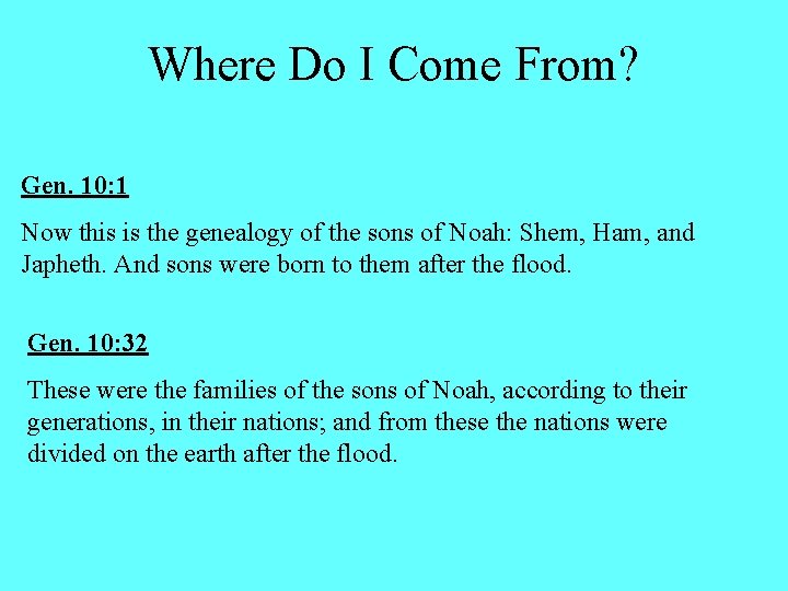 Where Do I Come From? Gen. 10: 1 Now this is the genealogy of