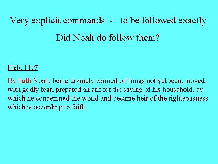 Very explicit commands - to be followed exactly Did Noah do follow them? Heb.