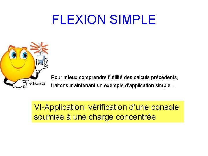 FLEXION SIMPLE Pour mieux comprendre l’utilité des calculs précédents, traitons maintenant un exemple d’application