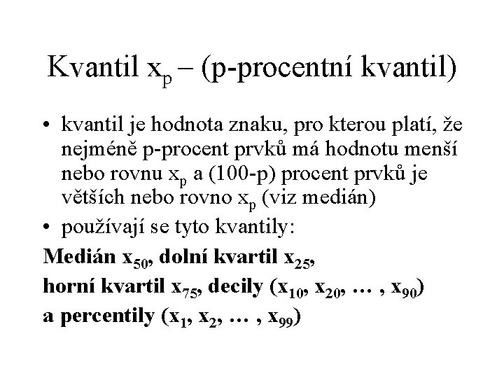 Kvantil xp – (p-procentní kvantil) • kvantil je hodnota znaku, pro kterou platí, že