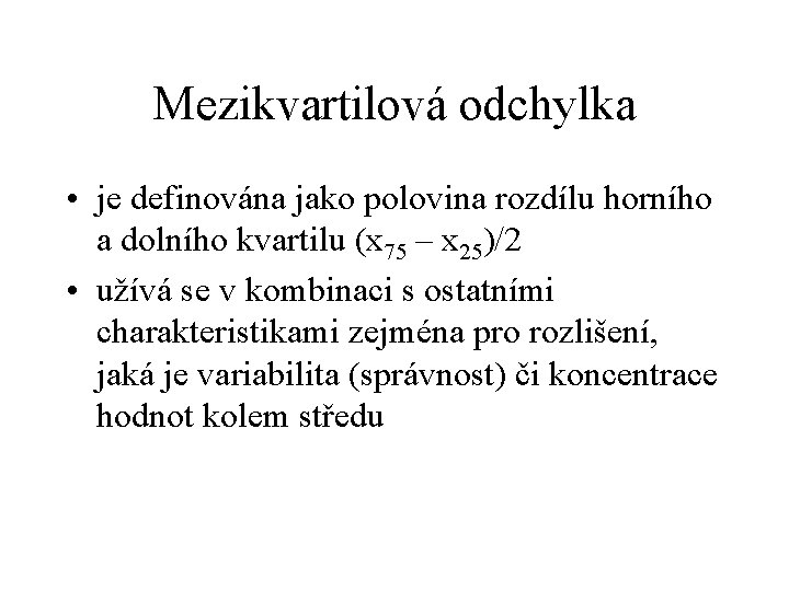 Mezikvartilová odchylka • je definována jako polovina rozdílu horního a dolního kvartilu (x 75