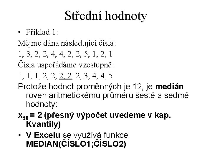 Střední hodnoty • Příklad 1: Mějme dána následující čísla: 1, 3, 2, 2, 4,