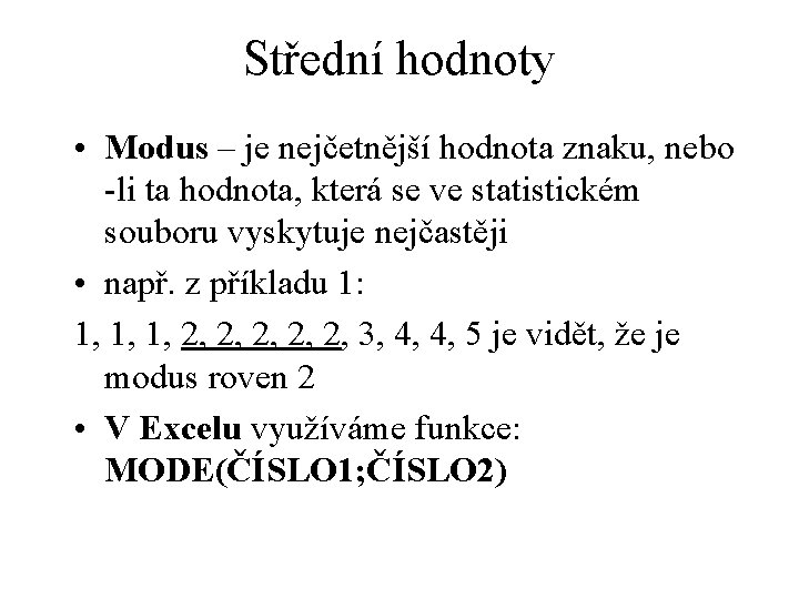 Střední hodnoty • Modus – je nejčetnější hodnota znaku, nebo -li ta hodnota, která