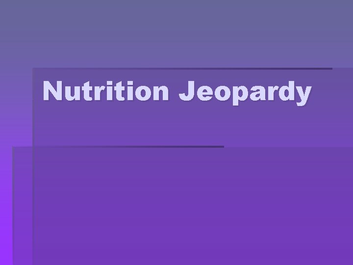 Nutrition Jeopardy Nutrition Jeopardy