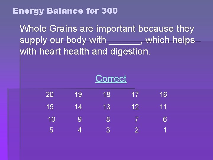 Energy Balance for 300 Whole Grains are important because they supply our body with Energy Balance for 300 Whole Grains are important because they supply our body with
