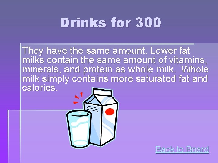 Drinks for 300 They have the same amount. Lower fat milks contain the same Drinks for 300 They have the same amount. Lower fat milks contain the same