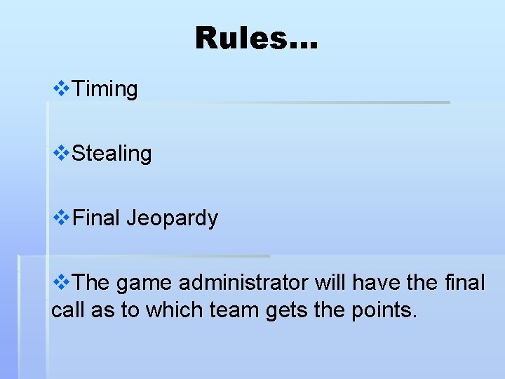 Rules… v. Timing v. Stealing v. Final Jeopardy v. The game administrator will have Rules… v. Timing v. Stealing v. Final Jeopardy v. The game administrator will have