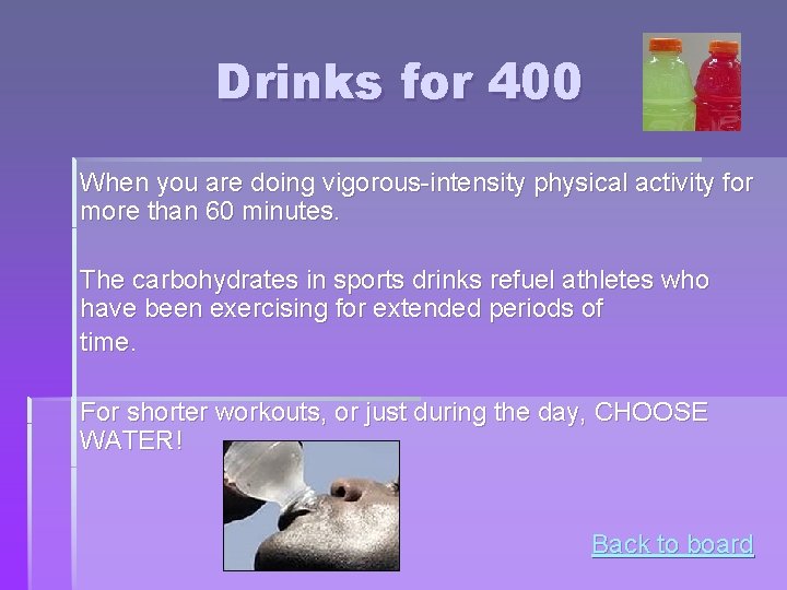 Drinks for 400 When you are doing vigorous-intensity physical activity for more than 60 Drinks for 400 When you are doing vigorous-intensity physical activity for more than 60