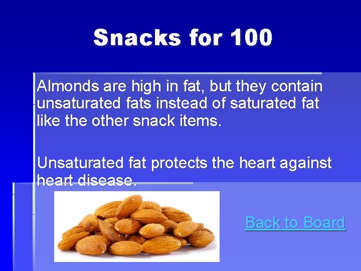 Snacks for 100 Almonds are high in fat, but they contain unsaturated fats instead Snacks for 100 Almonds are high in fat, but they contain unsaturated fats instead
