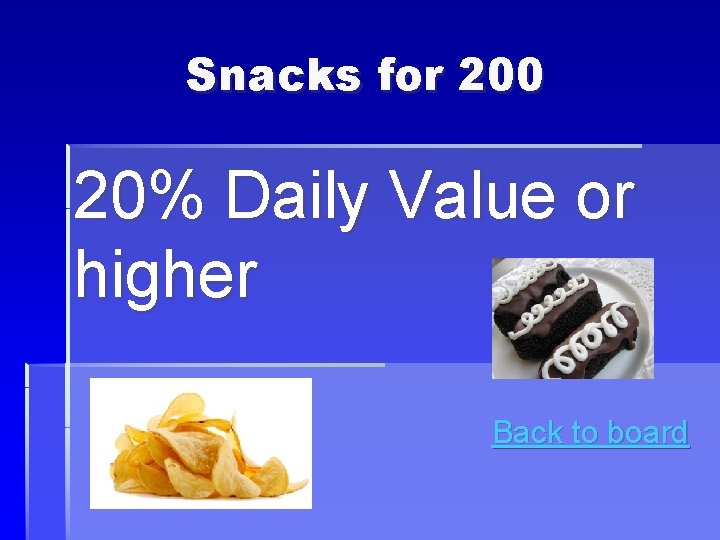 Snacks for 200 20% Daily Value or higher Back to board Snacks for 200 20% Daily Value or higher Back to board