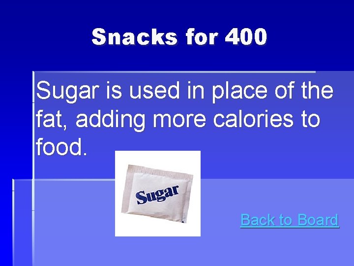 Snacks for 400 Sugar is used in place of the fat, adding more calories Snacks for 400 Sugar is used in place of the fat, adding more calories