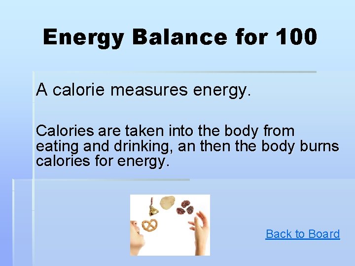 Energy Balance for 100 A calorie measures energy. Calories are taken into the body Energy Balance for 100 A calorie measures energy. Calories are taken into the body