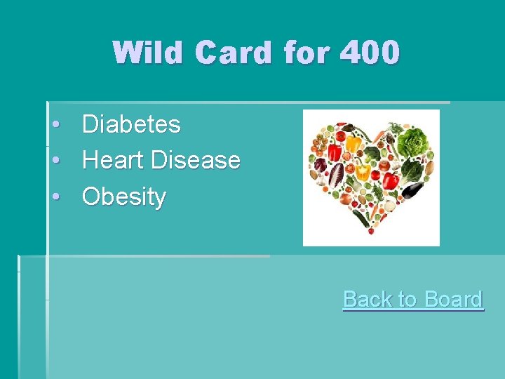Wild Card for 400 • Diabetes • Heart Disease • Obesity Back to Board Wild Card for 400 • Diabetes • Heart Disease • Obesity Back to Board
