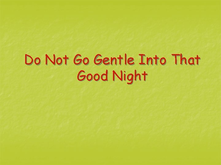 Do Not Go Gentle Into That Good Night 
