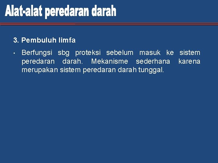 3. Pembuluh limfa • Berfungsi sbg proteksi sebelum masuk ke sistem peredaran darah. Mekanisme