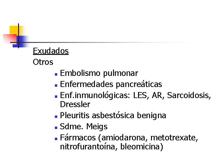 Exudados Otros n Embolismo pulmonar n Enfermedades pancreáticas n Enf. inmunológicas: LES, AR, Sarcoidosis,