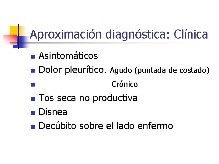 Aproximación diagnóstica: Clínica n Asintomáticos Dolor pleurítico. Agudo (puntada de costado) n Crónico n