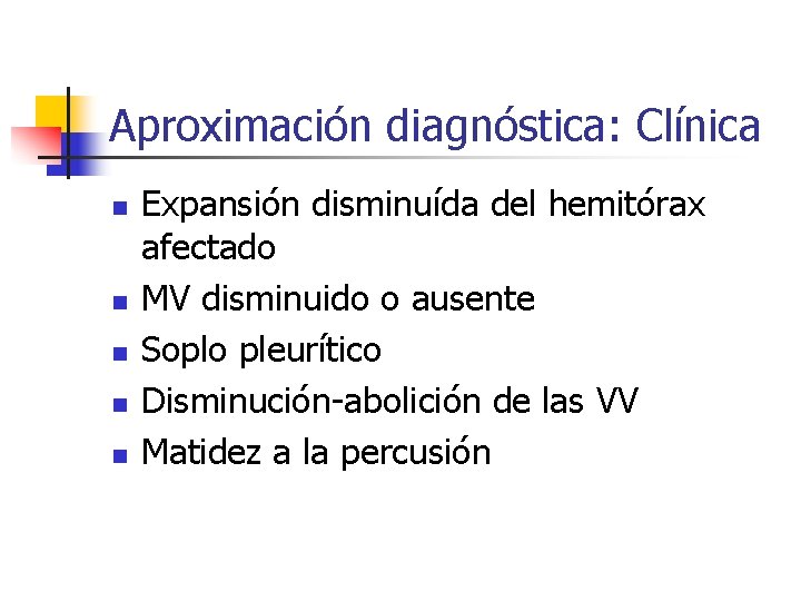 Aproximación diagnóstica: Clínica n n n Expansión disminuída del hemitórax afectado MV disminuido o