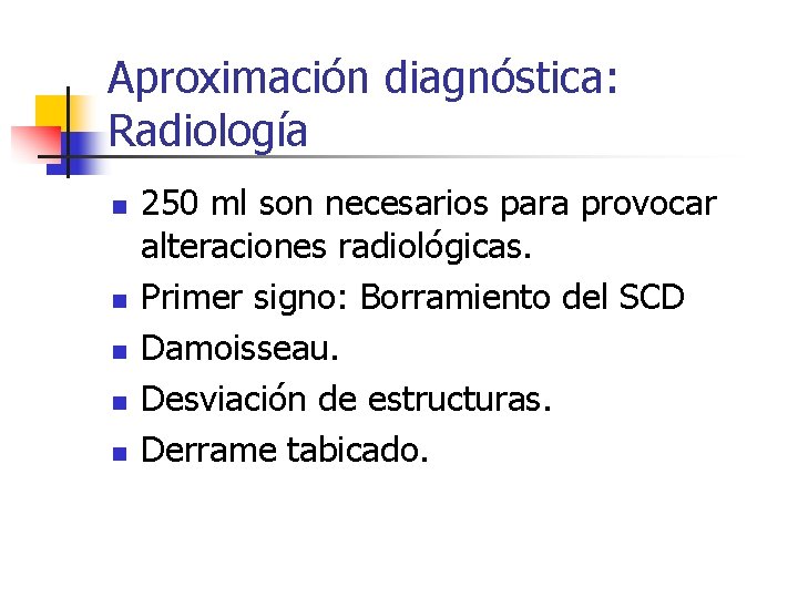 Aproximación diagnóstica: Radiología n n n 250 ml son necesarios para provocar alteraciones radiológicas.