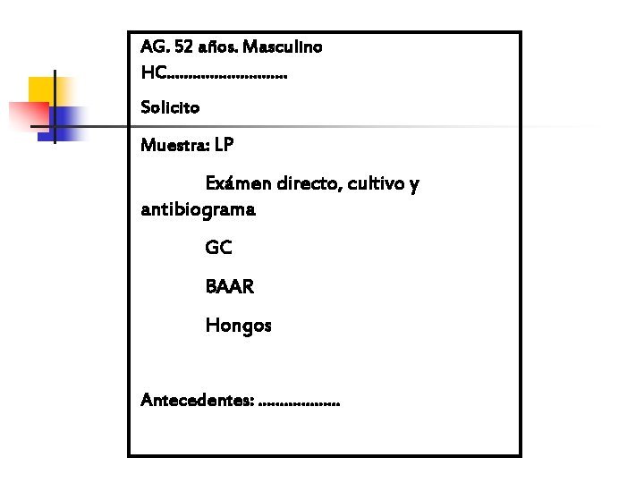 AG. 52 años. Masculino HC. . . . Solicito Muestra: LP Exámen directo, cultivo