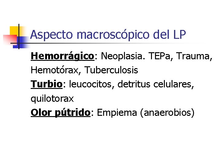 Aspecto macroscópico del LP Hemorrágico: Neoplasia. TEPa, Trauma, Hemotórax, Tuberculosis Turbio: leucocitos, detritus celulares,