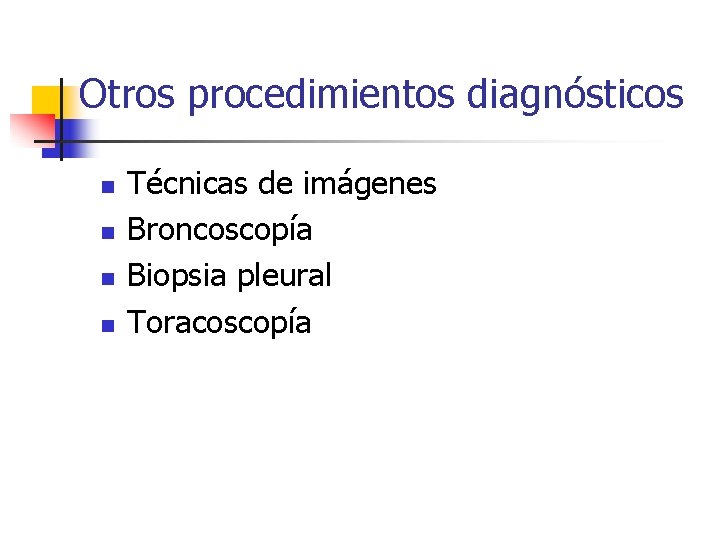 Otros procedimientos diagnósticos n n Técnicas de imágenes Broncoscopía Biopsia pleural Toracoscopía 