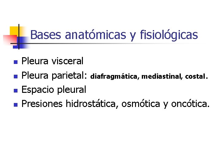 Bases anatómicas y fisiológicas n n Pleura visceral Pleura parietal: diafragmática, mediastinal, costal. Espacio