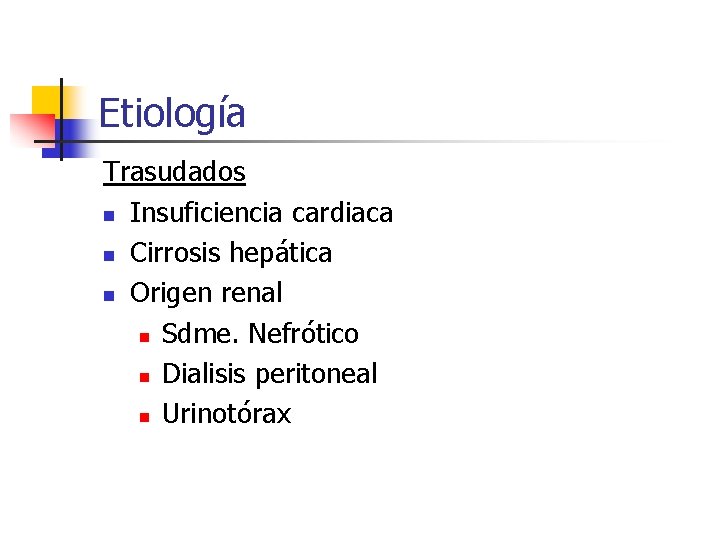 Etiología Trasudados n Insuficiencia cardiaca n Cirrosis hepática n Origen renal n Sdme. Nefrótico