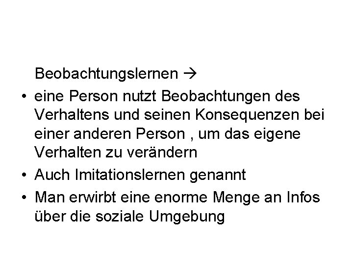 Beobachtungslernen • eine Person nutzt Beobachtungen des Verhaltens und seinen Konsequenzen bei einer anderen