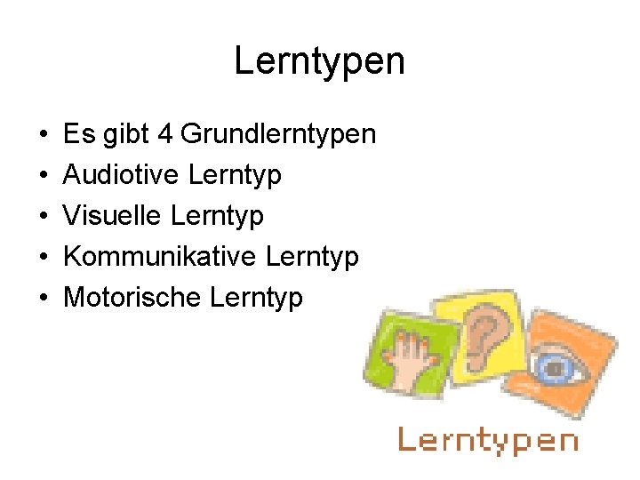 Lerntypen • • • Es gibt 4 Grundlerntypen Audiotive Lerntyp Visuelle Lerntyp Kommunikative Lerntyp