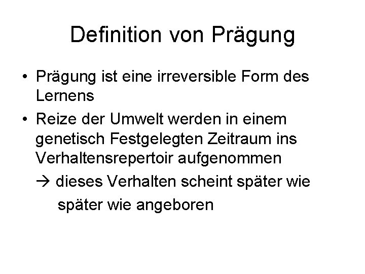 Definition von Prägung • Prägung ist eine irreversible Form des Lernens • Reize der